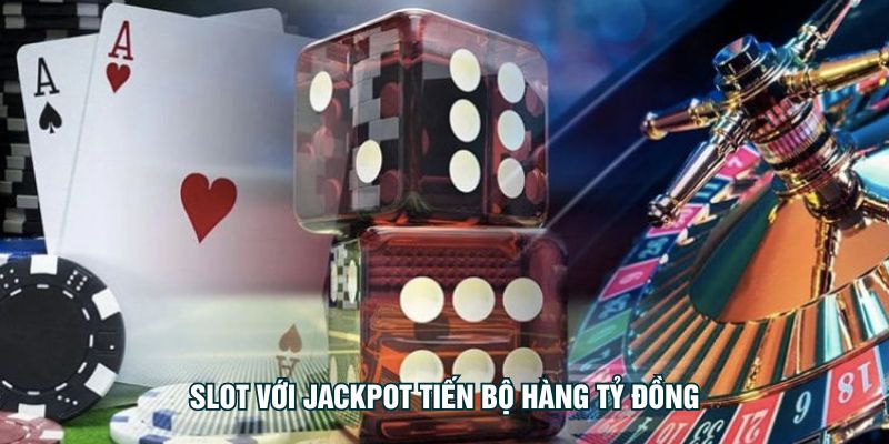 Slot với jackpot tiến bộ hàng tỷ đồng